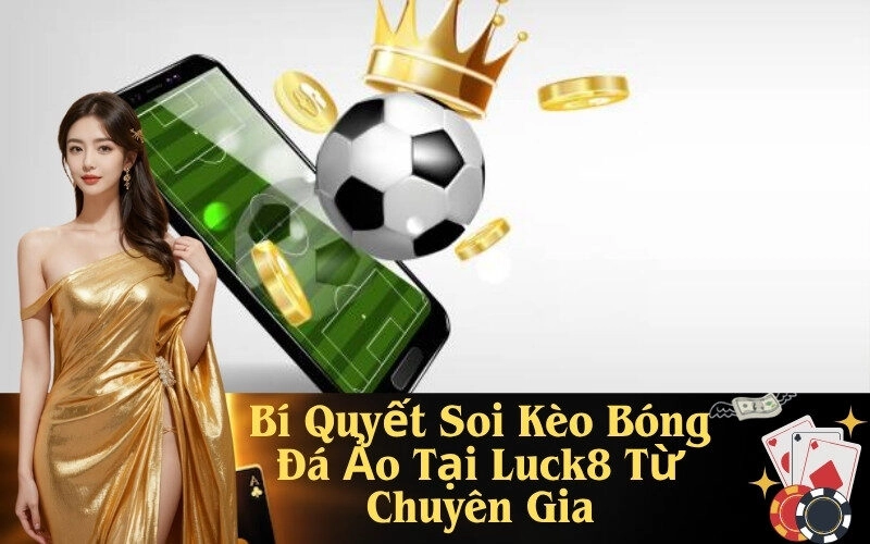 Bí Quyết Soi Kèo Bóng Đá Ảo Tại Luck8 Từ Chuyên Gia