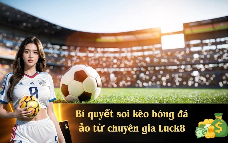 Bí quyết soi kèo bóng đá ảo từ chuyên gia Luck8