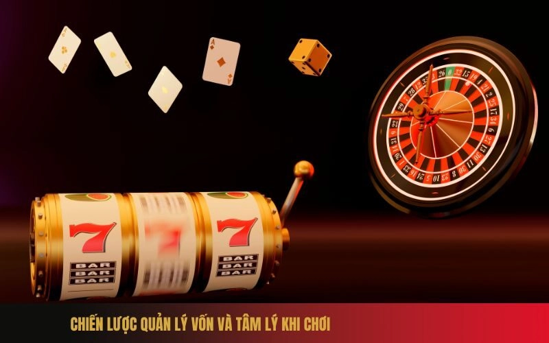 Chiến lược quản lý vốn và tâm lý khi chơi