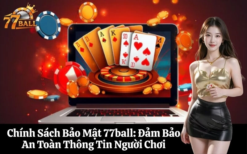 Chính Sách Bảo Mật 77ball Đảm Bảo An Toàn Thông Tin Người Chơi