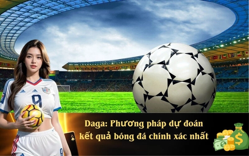 Daga: Phương pháp dự đoán kết quả bóng đá chính xác nhất