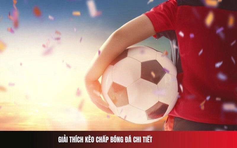 Giải Thích Kèo Chấp Bóng Đá Chi Tiết