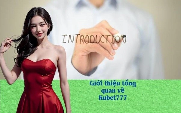 Giới thiệu tổng quan về Kubet777
