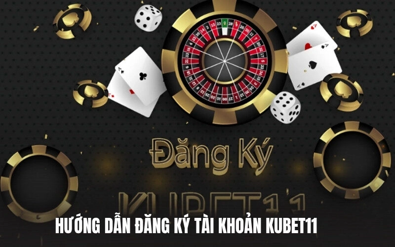 Hướng Dẫn Đăng Ký Tài Khoản Kubet11