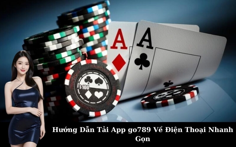 Hướng Dẫn Tải App go789 Về Điện Thoại Nhanh Gọn