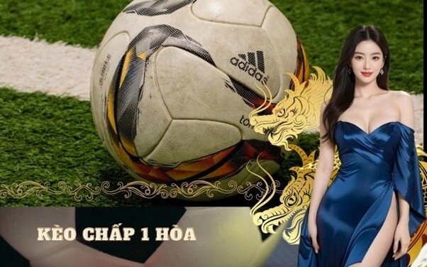Kèo chấp 1 hòa
