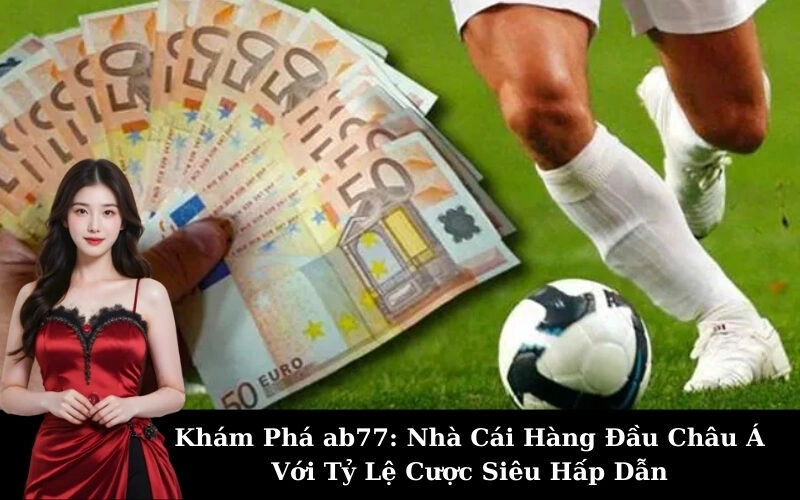 Khám Phá ab77: Nhà Cái Hàng Đầu Châu Á Với Tỷ Lệ Cược Siêu Hấp Dẫn