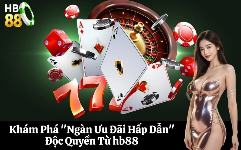 Khám Phá Ngàn Ưu Đãi Hấp Dẫn Độc Quyền Từ hb88
