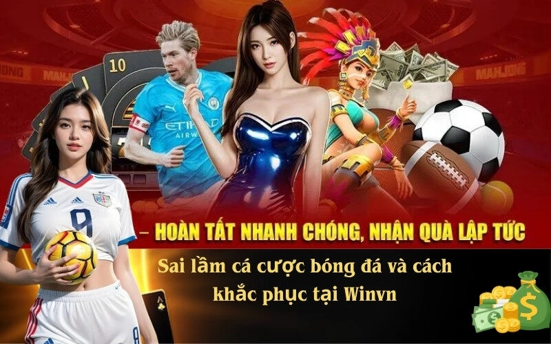Sai lầm cá cược bóng đá và cách khắc phục tại Winvn