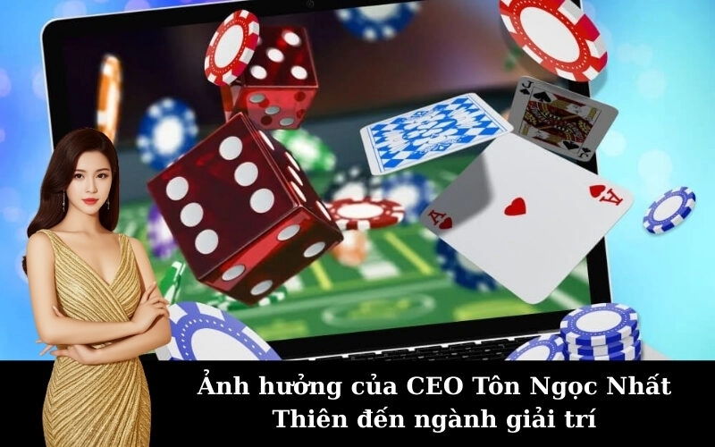 Ảnh hưởng của CEO Tôn Ngọc Nhất Thiên đến ngành giải trí