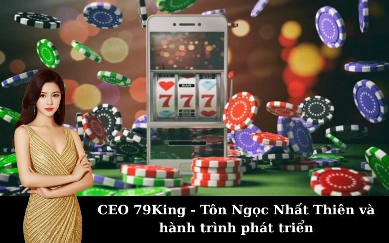 CEO 79King - Tôn Ngọc Nhất Thiên và hành trình phát triển