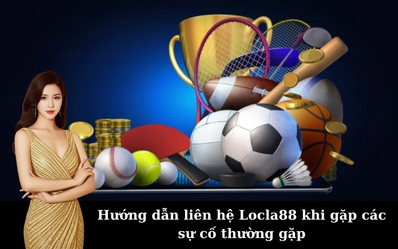 Hướng dẫn liên hệ Locla88 khi gặp các sự cố thường gặp