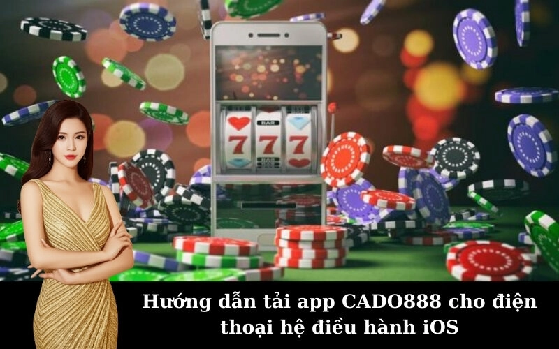 Hướng dẫn tải app CADO888 cho điện thoại hệ điều hành iOS