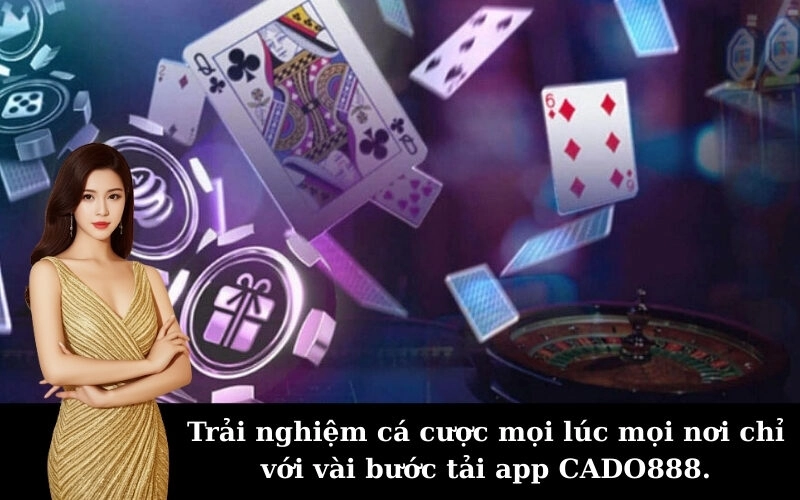 Trải nghiệm cá cược mọi lúc mọi nơi chỉ với vài bước tải app CADO888.