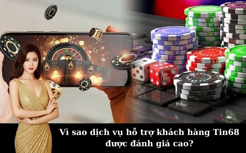 Vì sao dịch vụ hỗ trợ khách hàng Tin68 được đánh giá cao?