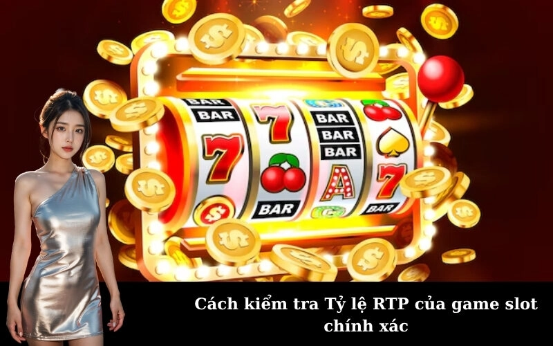 Cách kiểm tra Tỷ lệ RTP của game slot chính xác