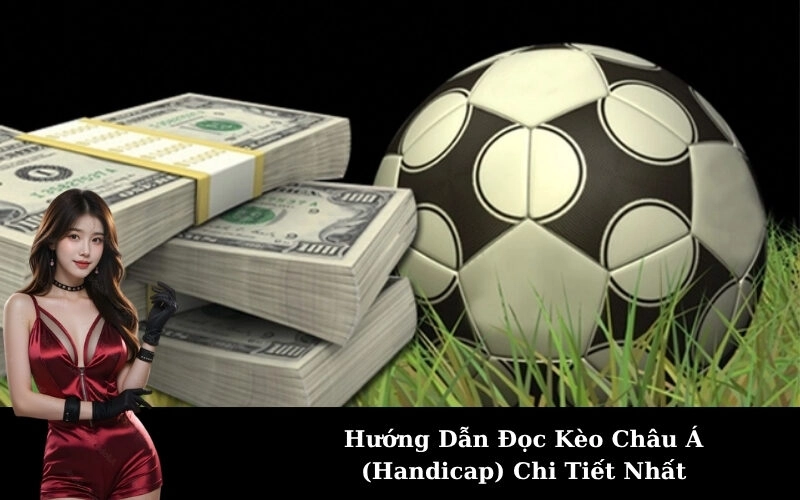 Hướng Dẫn Đọc Kèo Châu Á (Handicap) Chi Tiết Nhất