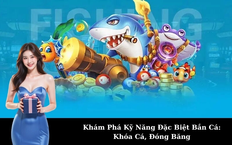 Khám Phá Kỹ Năng Đặc Biệt Bắn Cá: Khóa Cá, Đóng Băng