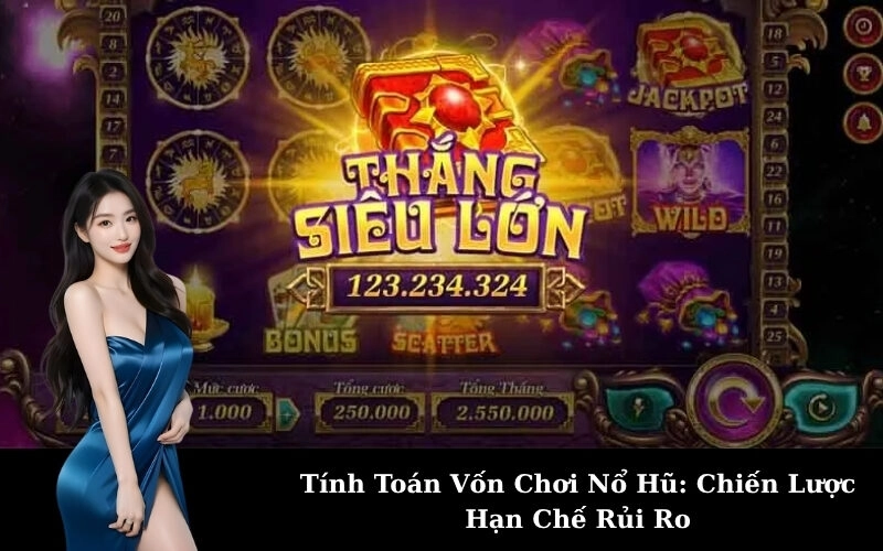 Tính Toán Vốn Chơi Nổ Hũ: Chiến Lược Hạn Chế Rủi Ro