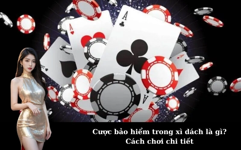 Cược bảo hiểm trong xì dách là gì? Cách chơi chi tiết