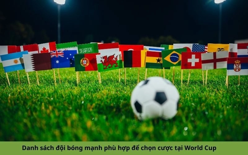 Danh sách đội bóng mạnh phù hợp để chọn cược tại World Cup