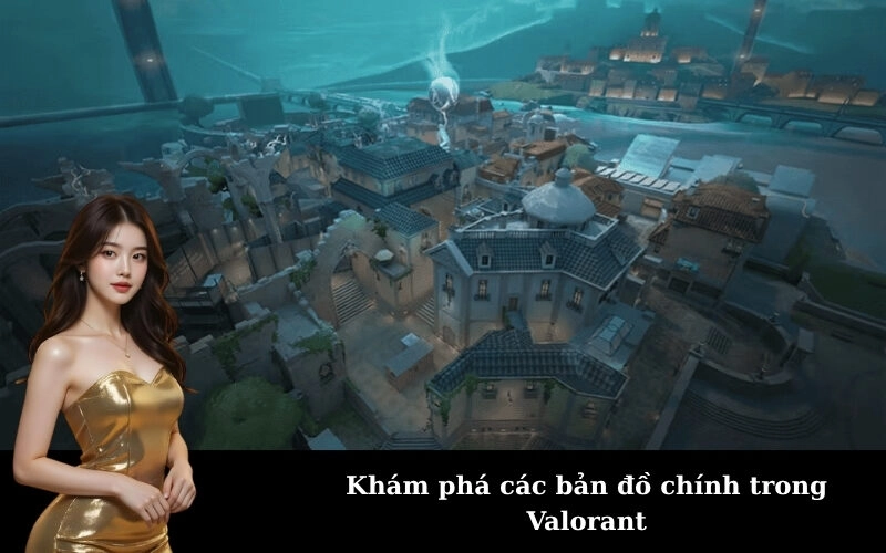 Khám phá các bản đồ chính trong Valorant
