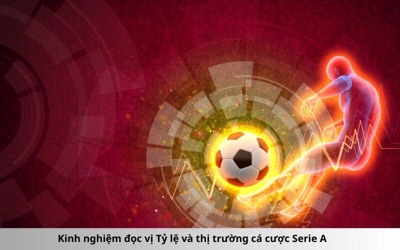 Kinh nghiệm đọc vị Tỷ lệ và thị trường cá cược Serie A