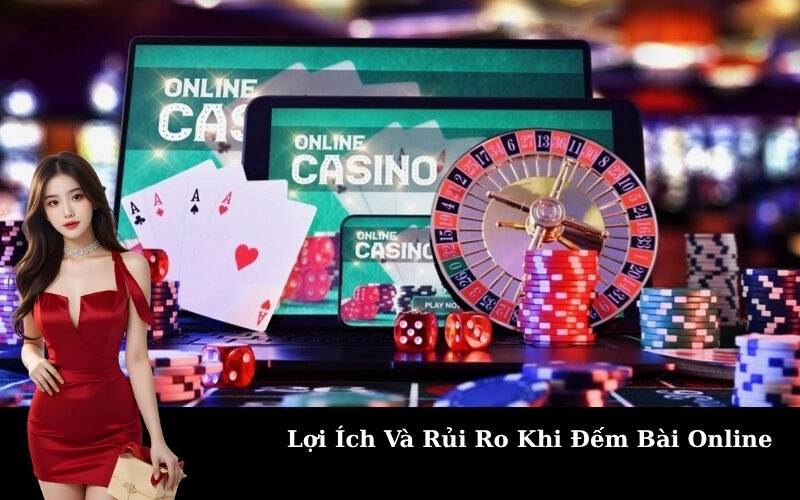 Lợi Ích Và Rủi Ro Khi Đếm Bài Online