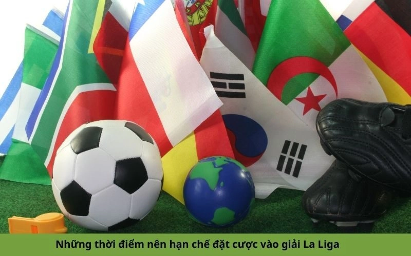 Những thời điểm nên hạn chế đặt cược vào giải La Liga