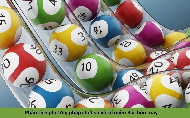 Phân tích phương pháp chốt số xổ số miền Bắc hôm nay